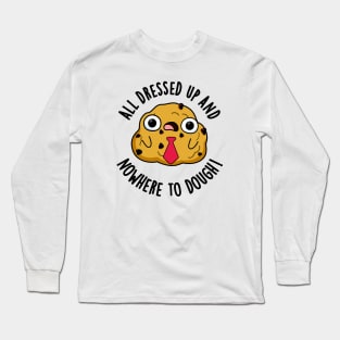 All Dressed Up And Nowhere To Dough Funny Baking Pun Long Sleeve T-Shirt